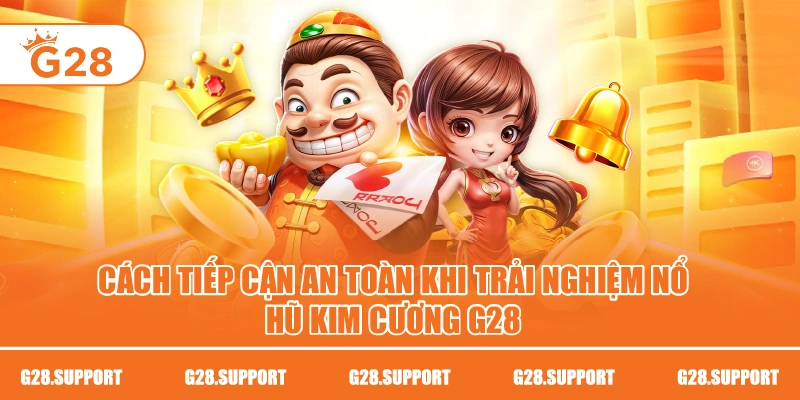 Cách tiếp cận an toàn khi trải nghiệm nổ hũ kim cương G28