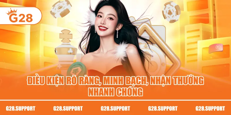 Điều kiện rõ ràng, minh bạch, nhận thưởng nhanh chóng